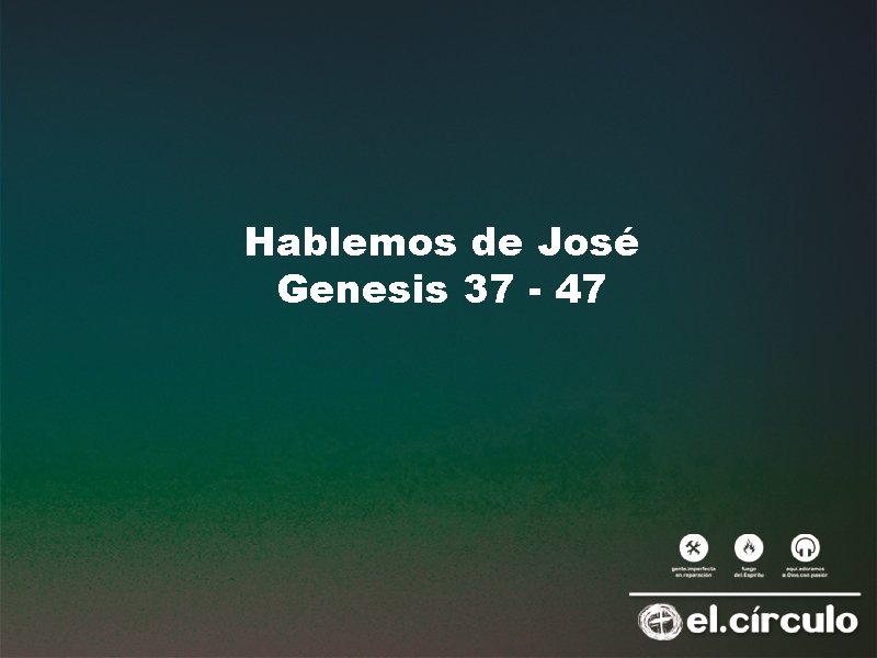 Hablemos de José Genesis 37 - 47 