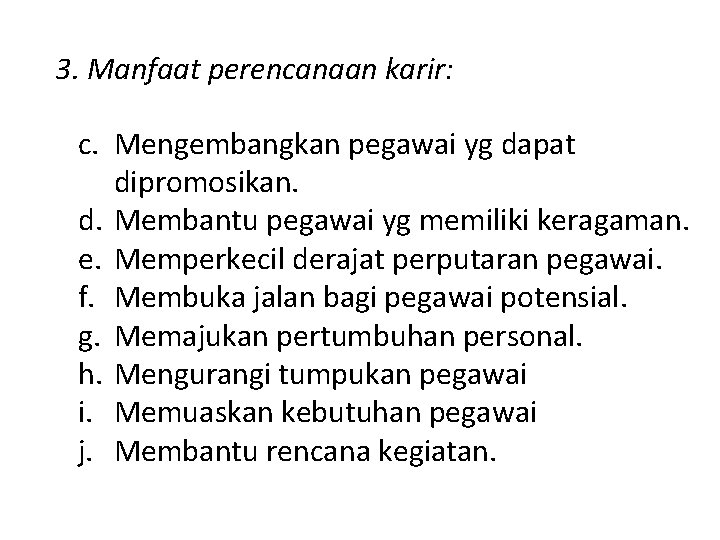 3. Manfaat perencanaan karir: c. Mengembangkan pegawai yg dapat dipromosikan. d. Membantu pegawai yg