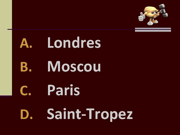 A. Londres B. Moscou Paris D. Saint-Tropez C. 