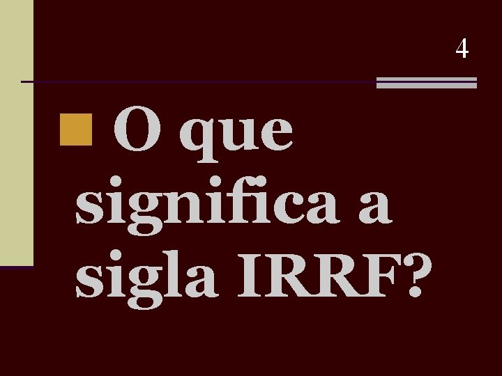 4 n O que significa a sigla IRRF? 