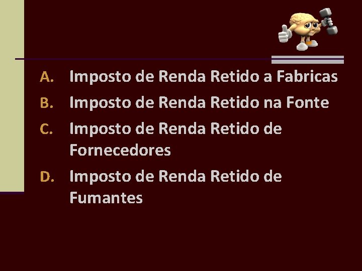 A. Imposto de Renda Retido a Fabricas B. Imposto de Renda Retido na Fonte