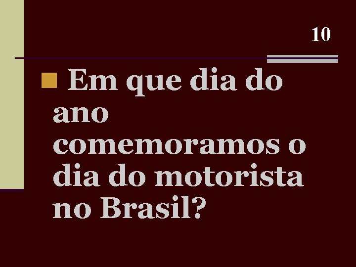 10 n Em que dia do ano comemoramos o dia do motorista no Brasil?