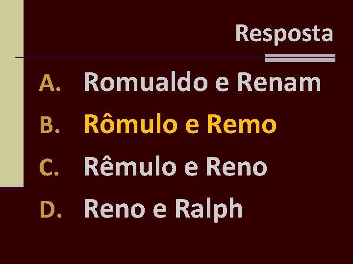 Resposta A. Romualdo e Renam B. Rômulo e Remo C. Rêmulo e Reno D.