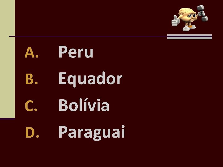 Peru B. Equador C. Bolívia D. Paraguai A. 