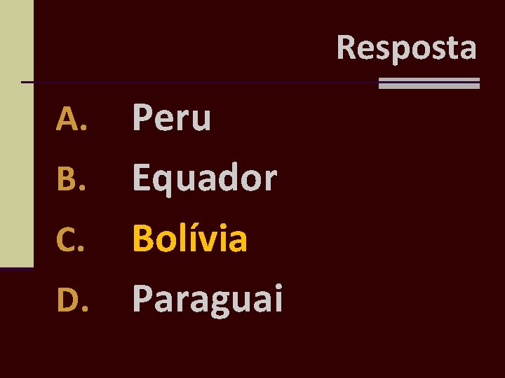 Resposta Peru B. Equador C. Bolívia D. Paraguai A. 