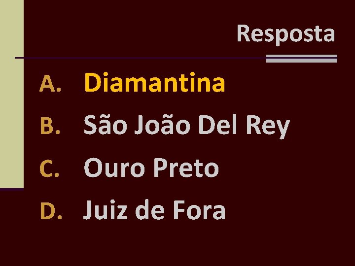 Resposta A. Diamantina B. São João Del Rey C. Ouro Preto D. Juiz de