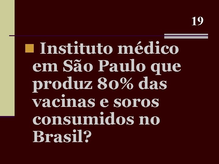 19 n Instituto médico em São Paulo que produz 80% das vacinas e soros