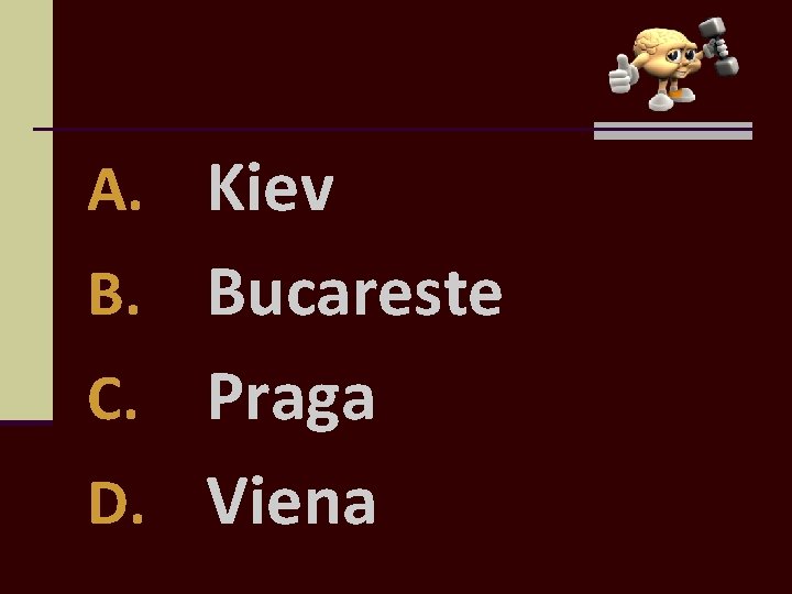 A. Kiev B. Bucareste Praga D. Viena C. 