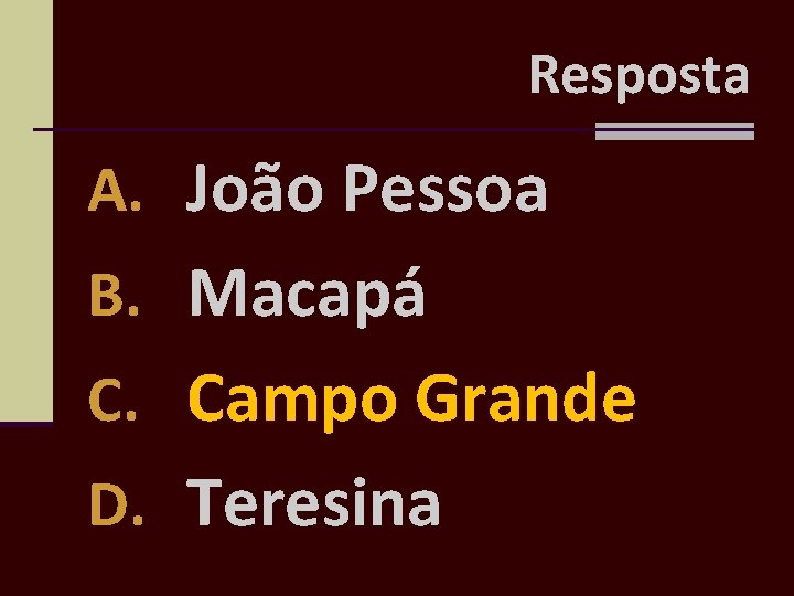 Resposta A. João Pessoa B. Macapá C. Campo Grande D. Teresina 