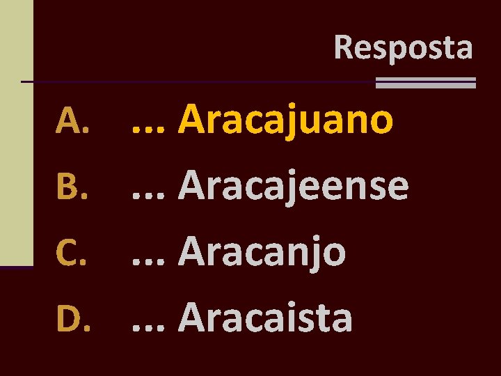 Resposta A. . Aracajuano B. . Aracajeense . . . Aracanjo D. . Aracaista