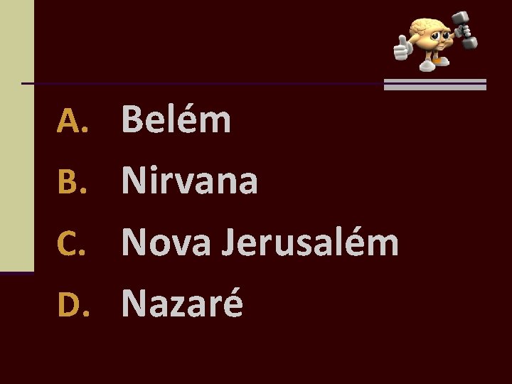 A. Belém B. Nirvana C. Nova Jerusalém D. Nazaré 