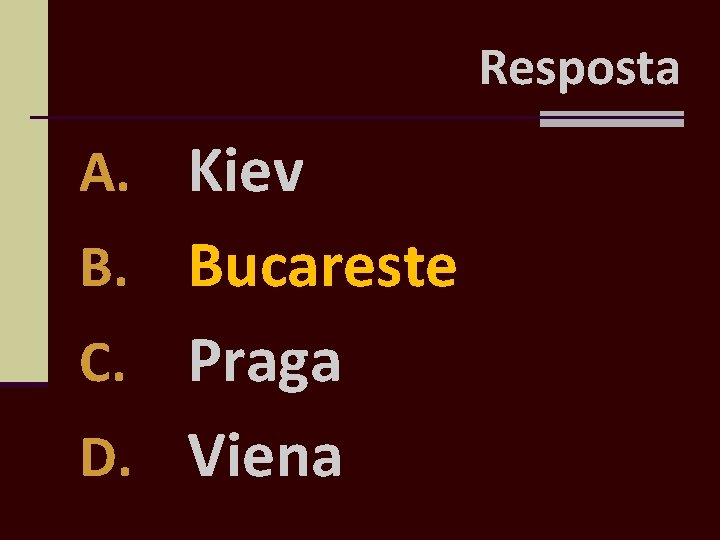 Resposta A. Kiev B. Bucareste Praga D. Viena C. 