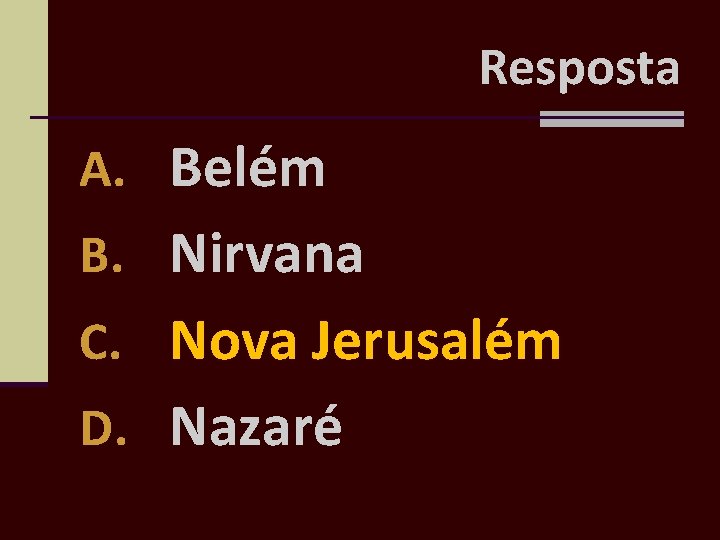 Resposta A. Belém B. Nirvana C. Nova Jerusalém D. Nazaré 