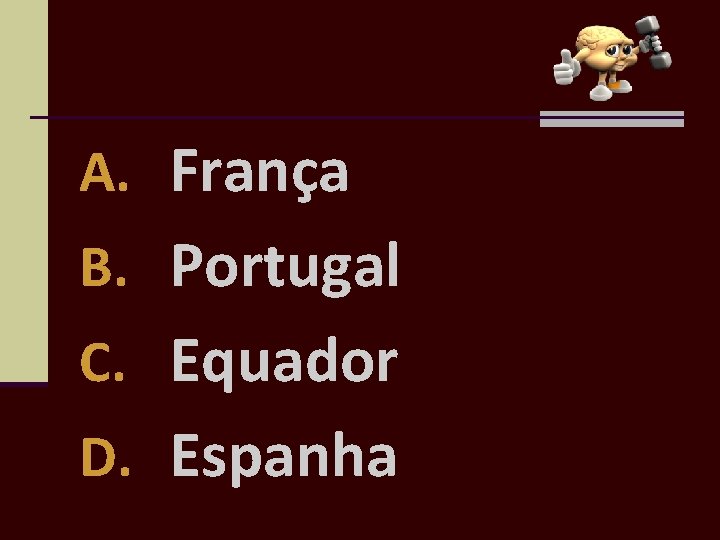 A. França B. Portugal C. Equador D. Espanha 