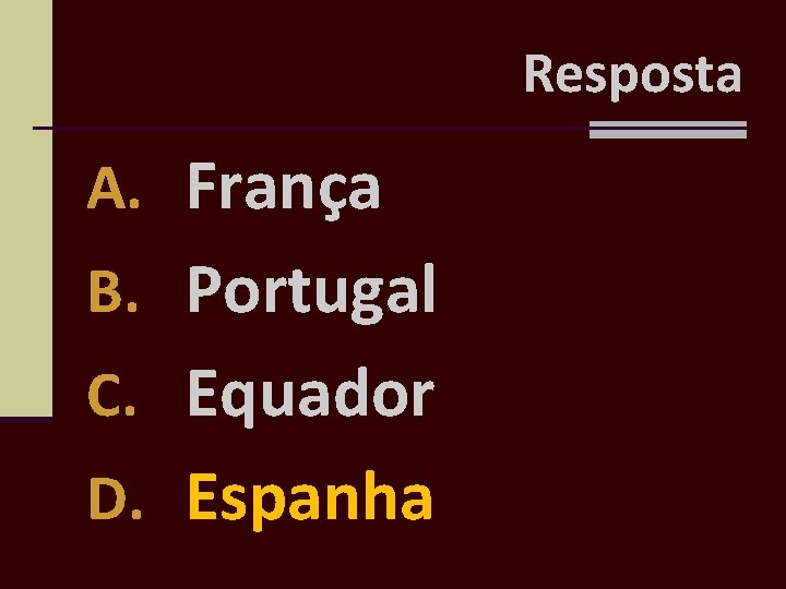 Resposta A. França B. Portugal C. Equador D. Espanha 