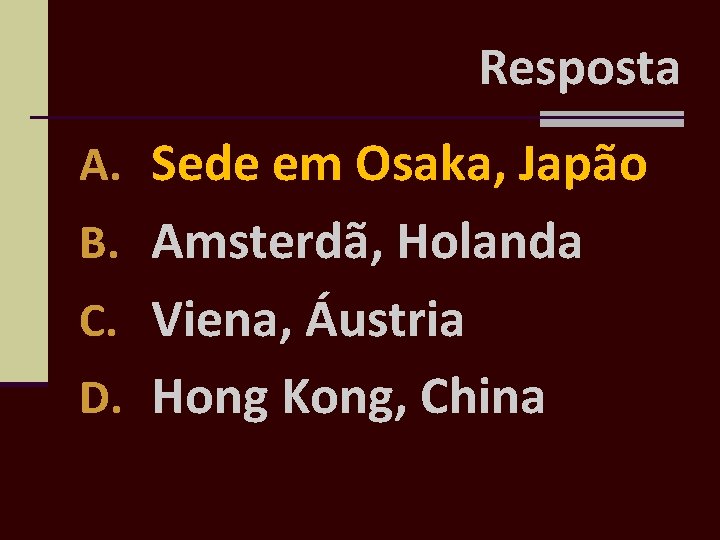 Resposta A. Sede em Osaka, Japão B. Amsterdã, Holanda C. Viena, Áustria D. Hong