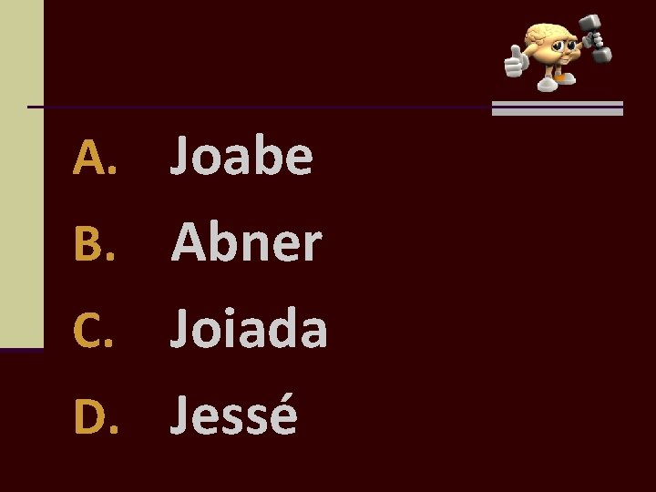 A. Joabe B. Abner Joiada D. Jessé C. 