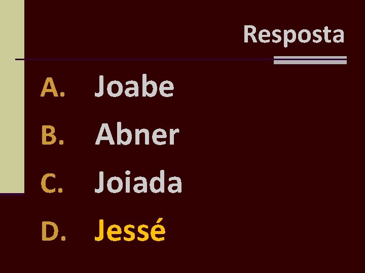 Resposta A. Joabe B. Abner Joiada D. Jessé C. 