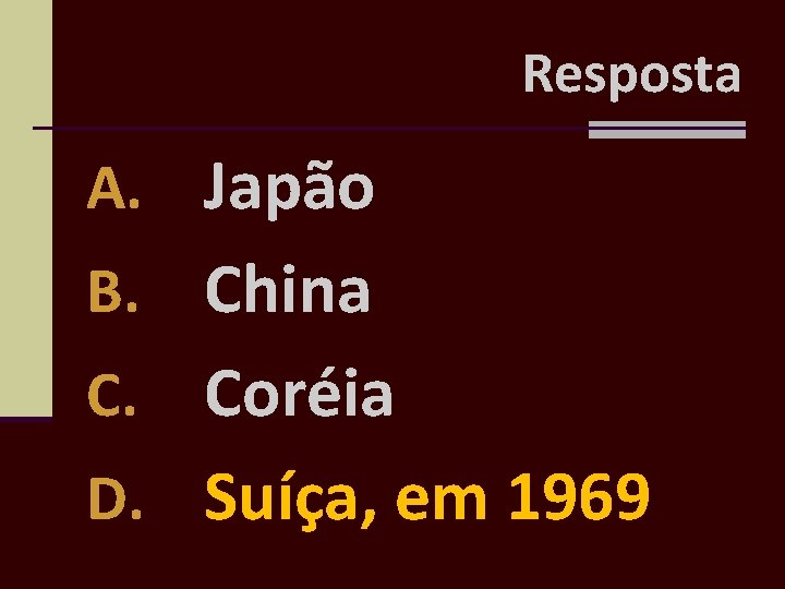 Resposta A. Japão B. China Coréia D. Suíça, em 1969 C. 