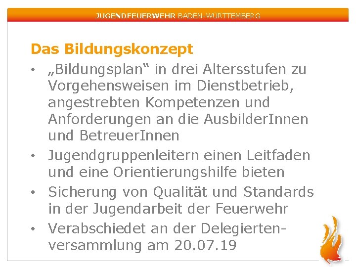 JUGENDFEUERWEHR BADEN-WÜRTTEMBERG Das Bildungskonzept • „Bildungsplan“ in drei Altersstufen zu Vorgehensweisen im Dienstbetrieb, angestrebten