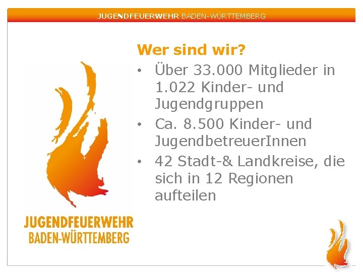 JUGENDFEUERWEHR BADEN-WÜRTTEMBERG Wer sind wir? • Über 33. 000 Mitglieder in 1. 022 Kinder-