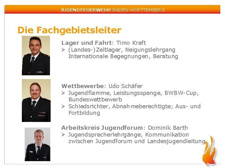 JUGENDFEUERWEHR BADEN-WÜRTTEMBERG Die Fachgebietsleiter Lager und Fahrt: Timo Kraft Ø (Landes-)Zeltlager, Neigungslehrgang Internationale Begegnungen,