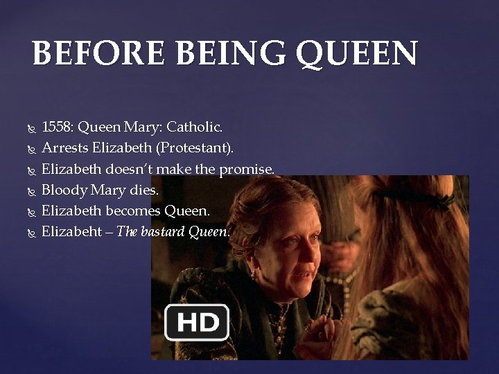 BEFORE BEING QUEEN 1558: Queen Mary: Catholic. Arrests Elizabeth (Protestant). Elizabeth doesn’t make the