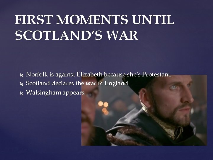 FIRST MOMENTS UNTIL SCOTLAND’S WAR Norfolk is against Elizabeth because she’s Protestant. Scotland declares