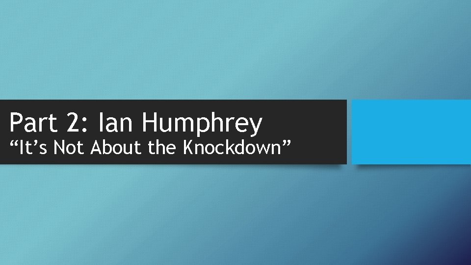 Part 2: Ian Humphrey “It’s Not About the Knockdown” 