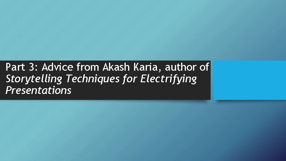 Part 3: Advice from Akash Karia, author of Storytelling Techniques for Electrifying Presentations 