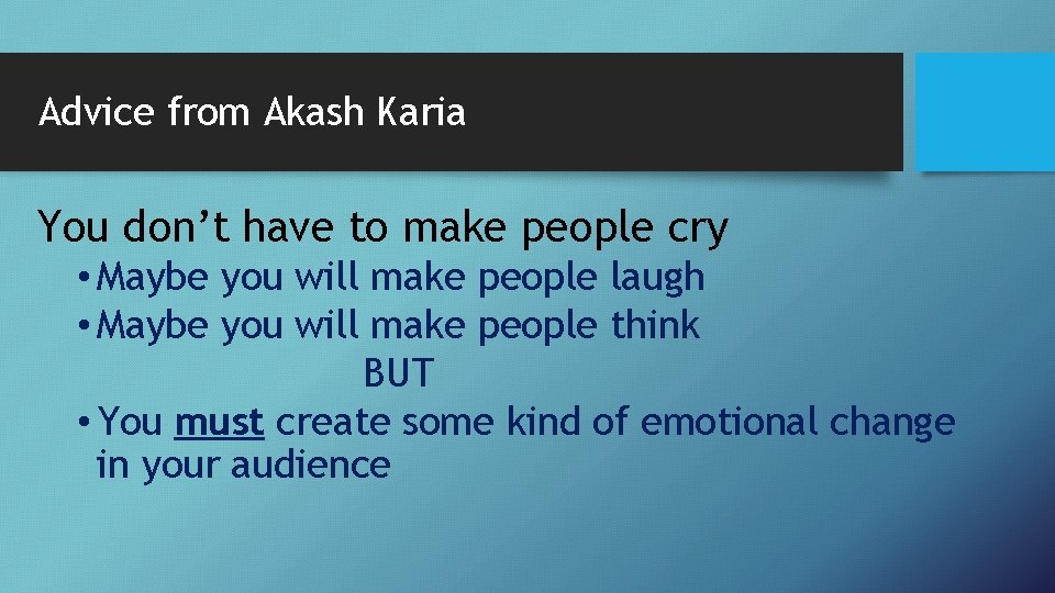 Advice from Akash Karia You don’t have to make people cry • Maybe you
