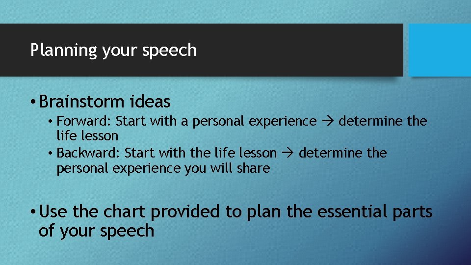 Planning your speech • Brainstorm ideas • Forward: Start with a personal experience determine
