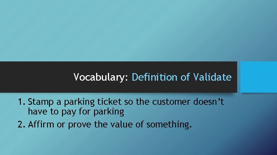 Vocabulary: Definition of Validate 1. Stamp a parking ticket so the customer doesn’t have