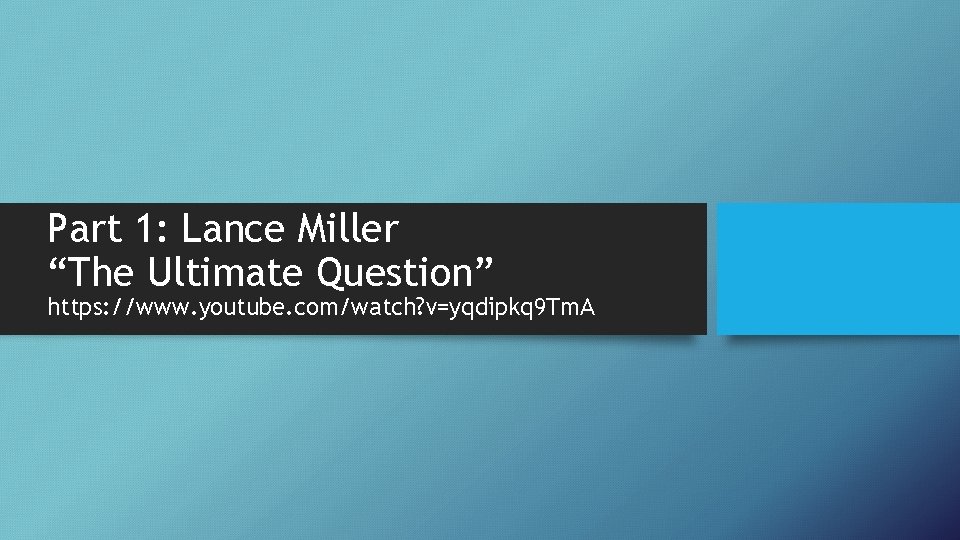 Part 1: Lance Miller “The Ultimate Question” https: //www. youtube. com/watch? v=yqdipkq 9 Tm.