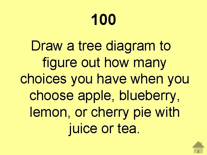 100 Draw a tree diagram to figure out how many choices you have when