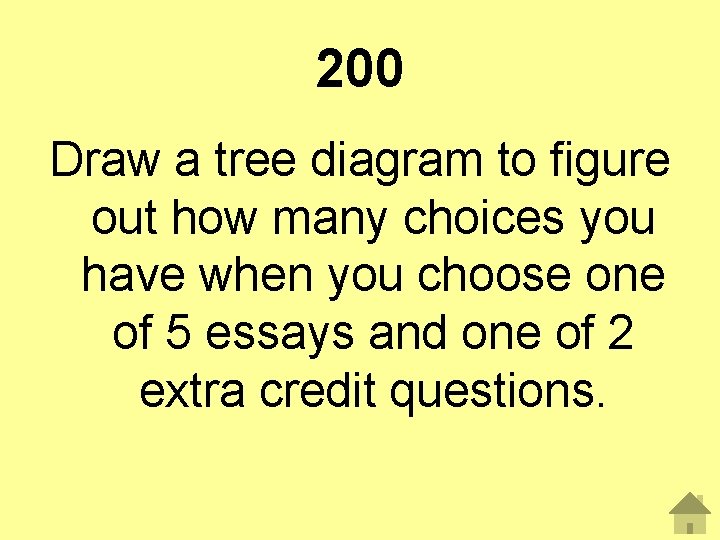 200 Draw a tree diagram to figure out how many choices you have when