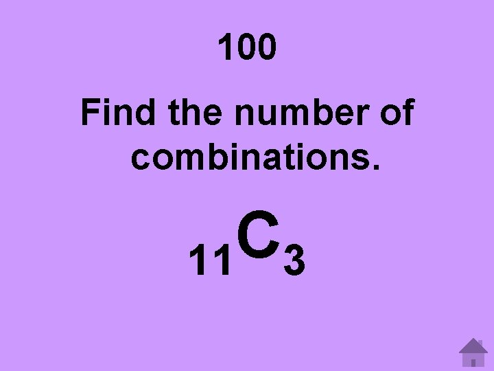 100 Find the number of combinations. C 11 3 