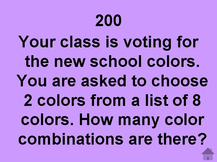 200 Your class is voting for the new school colors. You are asked to