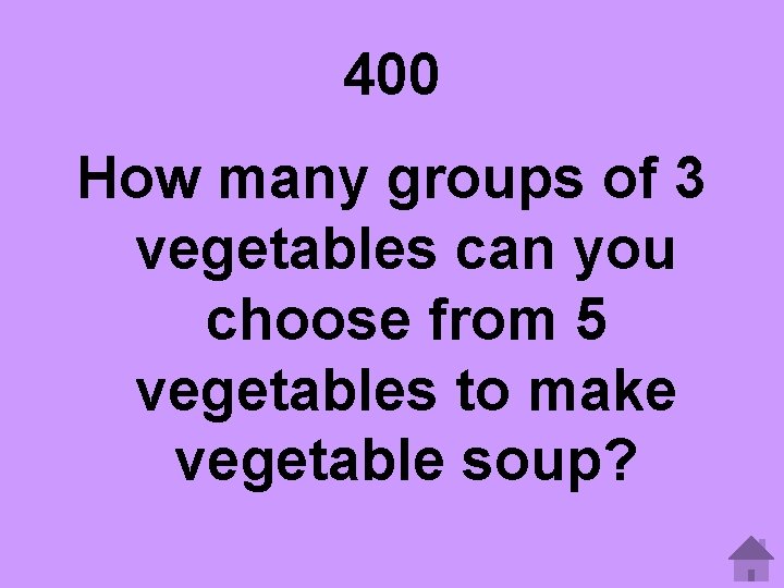 400 How many groups of 3 vegetables can you choose from 5 vegetables to