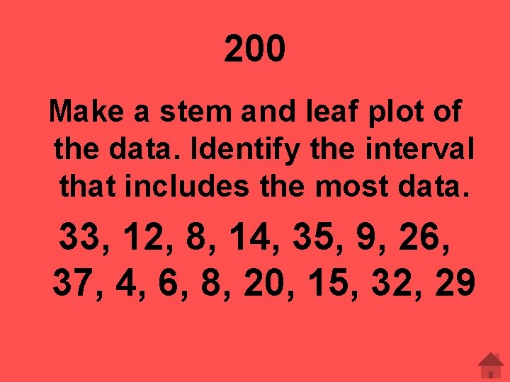 200 Make a stem and leaf plot of the data. Identify the interval that