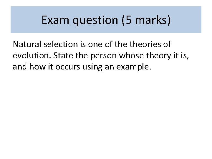 Exam question (5 marks) Natural selection is one of theories of evolution. State the