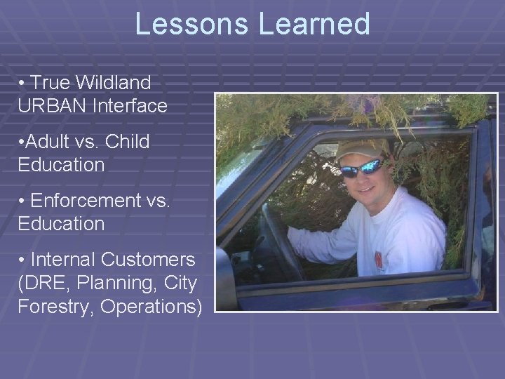 Lessons Learned • True Wildland URBAN Interface • Adult vs. Child Education • Enforcement