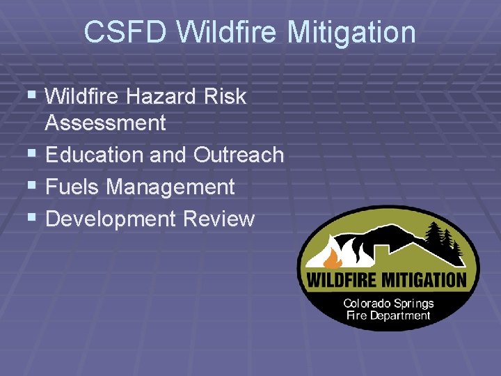 CSFD Wildfire Mitigation § Wildfire Hazard Risk Assessment § Education and Outreach § Fuels