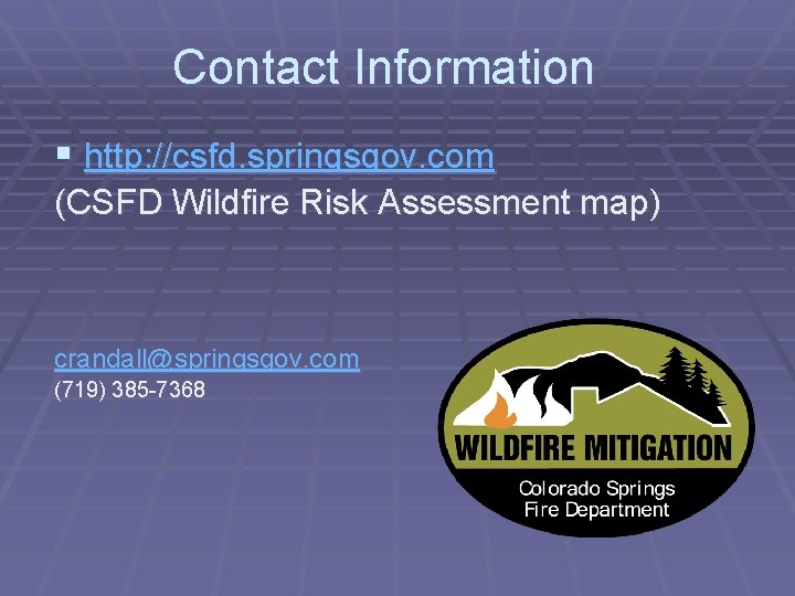 Contact Information § http: //csfd. springsgov. com (CSFD Wildfire Risk Assessment map) crandall@springsgov. com