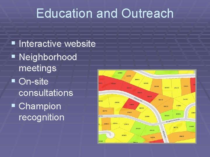 Education and Outreach § Interactive website § Neighborhood meetings § On-site consultations § Champion