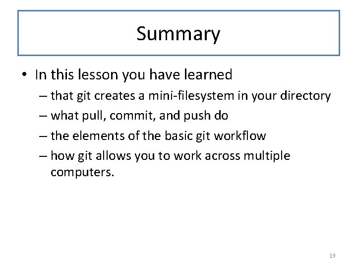 Summary • In this lesson you have learned – that git creates a mini-filesystem