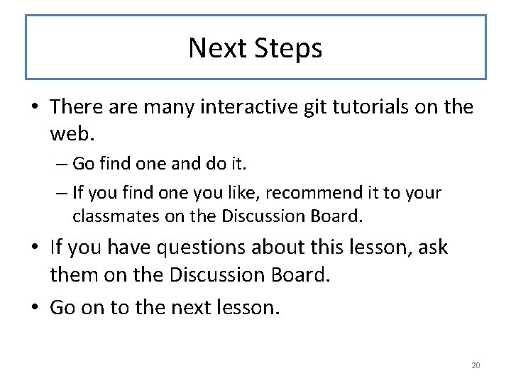 Next Steps • There are many interactive git tutorials on the web. – Go