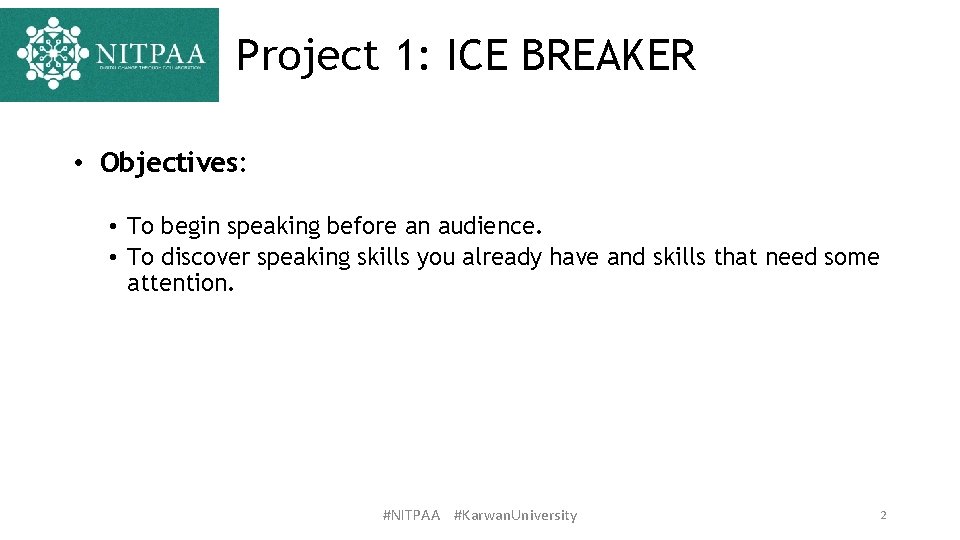 Project 1: ICE BREAKER • Objectives: • To begin speaking before an audience. •