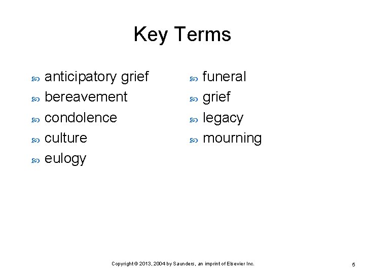 Key Terms anticipatory grief bereavement condolence culture eulogy funeral grief legacy mourning Copyright ©