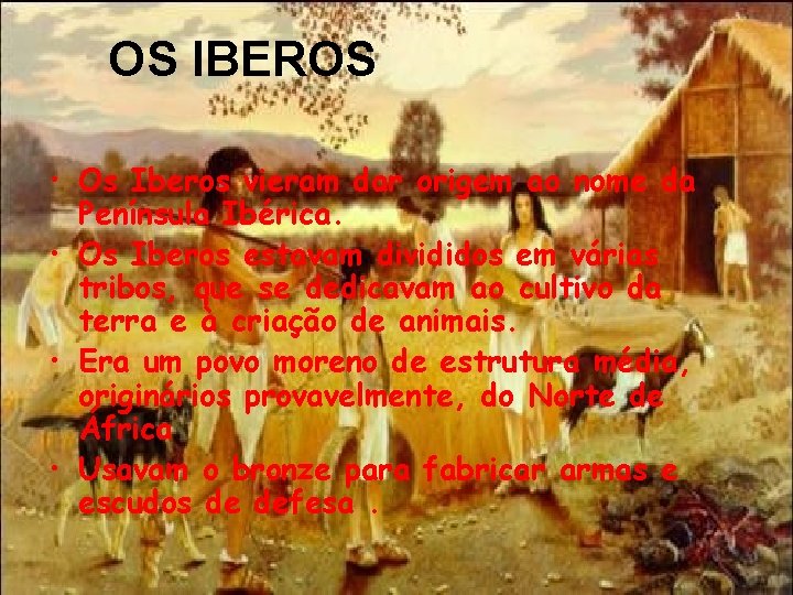 OS IBEROS • Os Iberos vieram dar origem ao nome da Península Ibérica. •